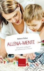 Allena-mente: 200 giochi intelligenti per bambini da 0 a 9 anni. E-book. Formato EPUB ebook