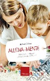 Allena-mente: 200 giochi intelligenti per bambini da 0 a 9 anni. E-book. Formato EPUB ebook