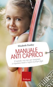 Manuale anti capricci: Il metodo «no cry» per insegnare a rispettare limiti e regole ai propri figli. E-book. Formato EPUB ebook di Elisabeth Pantley