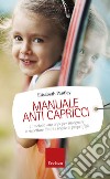 Manuale anti capricci: Il metodo «no cry» per insegnare a rispettare limiti e regole ai propri figli. E-book. Formato EPUB ebook di Elisabeth Pantley