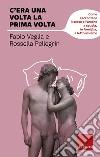 C'era una volta la prima volta: Come raccontare il sesso e l'amore a scuola, in famiglia, a letto insieme. E-book. Formato EPUB ebook