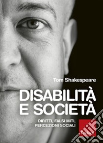 Disabilità e società: Diritti, falsi miti, percezioni sociali. E-book. Formato EPUB ebook di Tom Shakespeare