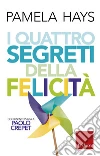 I quattro segreti della felicità. E-book. Formato EPUB ebook di Pamela A. Hays
