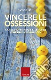 Vincere le ossessioni: Capire e affrontare il Disturbo Ossessivo-Compulsivo. E-book. Formato PDF ebook