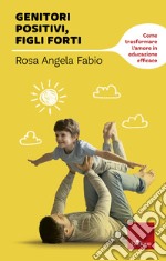 Genitori positivi, figli forti: Come trasformare l'amore in educazione efficace. E-book. Formato EPUB ebook