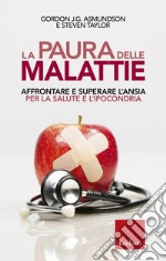 La paura delle malattie: Affrontare e superare l'ansia per la salute e l'ipocondria. E-book. Formato PDF ebook