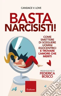 Basta narcisisti!: Come smettere di scegliere uomini egocentrici e trovare l'amore che meriti. E-book. Formato EPUB ebook
