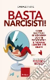 Basta narcisisti!: Come smettere di scegliere uomini egocentrici e trovare l'amore che meriti. E-book. Formato EPUB ebook