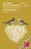 La cura della gelosia: Riconoscerla e superarla per non rovinare le proprie relazioni. E-book. Formato EPUB ebook di Robert L. Leahy