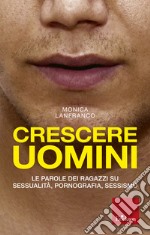 Crescere Uomini: Le parole dei ragazzi su sessualità, pornografia, sessismo. E-book. Formato EPUB ebook