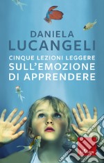 Cinque lezioni leggere sull'emozione di apprendere. E-book. Formato EPUB ebook