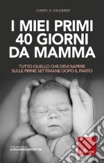 I miei primi 40 giorni da mamma: Tutto quello che devi sapere sulle prime settimane dopo il parto. E-book. Formato EPUB ebook