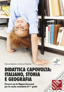 Didattica capovolta: italiano, storia e geografia: Percorsi con la flipped classroom per la scuola secondaria di 1° grado. E-book. Formato PDF ebook di Grazia Paladino