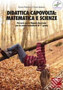 Didattica capovolta: Matematica e scienze: Percorsi con la flipped classroom per la scuola secondaria di 1° grado. E-book. Formato PDF ebook di Grazia Paladino