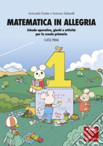 Matematica in allegria - Classe prima: Schede operative, giochi e attività per la scuola primaria. E-book. Formato PDF ebook di Antonella Fedele