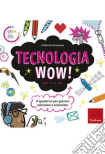 Tecnologia Wow!: Il quaderno per giovani scienziati e scienziate. E-book. Formato PDF ebook di Catherine Bruzzone