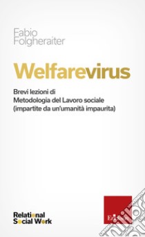 Welfarevirus: Brevi lezioni di Metodologia del Lavoro sociale (impartite da un’umanità impaurita). E-book. Formato EPUB ebook di Fabio Folgheraiter