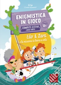 Enigmistica in gioco - Compiti estivi - Classe quinta: Edo & Lara e la missione in barca a vela. E-book. Formato PDF ebook di Claudio Ripamonti