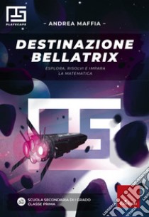 Destinazione Bellatrix: Esplora, risolvi e impara la matematica. E-book. Formato PDF ebook di Andrea Maffia