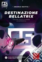 Destinazione Bellatrix: Esplora, risolvi e impara la matematica. E-book. Formato PDF ebook