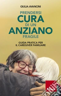 Prendersi cura di un anziano fragile: Guida pratica per il caregiver. E-book. Formato EPUB ebook