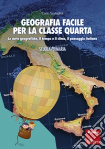 Geografia facile per la classe quarta: Le carte geografiche, il tempo e il clima, il paesaggio italiano. E-book. Formato PDF ebook di Carlo Scataglini