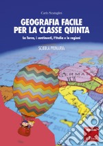 Geografia facile per la classe quinta: La Terra, i continenti, l’Italia e le regioni. E-book. Formato PDF ebook