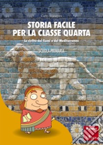 Storia facile per la classe quarta: Le civiltà dei fiumi e del Mediterraneo - SCUOLA PRIMARIA. E-book. Formato PDF ebook di Carlo Scataglini