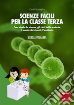 Scienze facili per la classe terza: Cosa studia la scienza, gli stati della materia, il mondo dei viventi, l’ambiente. E-book. Formato PDF ebook