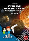 Scienze facili per la classe quinta: Il corpo umano, il Sistema solare e i corpi celesti. E-book. Formato PDF ebook