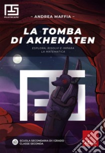 La tomba di Akhenaten: Esplora, risolvi e impara la matematica. E-book. Formato PDF ebook di Andrea Maffia