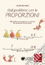 Disfaproblemi con le proporzioni: 100 problemi per prepararsi con serenità alla secondaria di primo grado. E-book. Formato PDF ebook