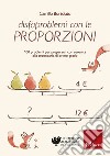 Disfaproblemi con le proporzioni: 100 problemi per prepararsi con serenità alla secondaria di primo grado. E-book. Formato PDF ebook di Camillo Bortolato