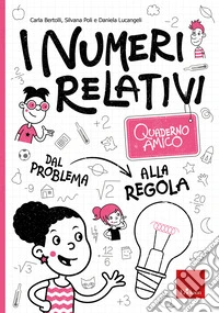 Quaderno amico - I numeri relativi: Dal problema alla regola. E-book. Formato PDF ebook