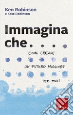 Immagina che...: Come creare un futuro migliore per tutti. E-book. Formato EPUB ebook