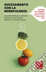 Svezzamento con la mindfulness: Strategie per sviluppare una relazione sana con il cibo fin dai primi mesi. E-book. Formato PDF ebook