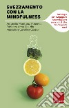 Svezzamento con la mindfulness: Strategie per sviluppare una relazione sana con il cibo fin dai primi mesi. E-book. Formato PDF ebook di Antonella Montano