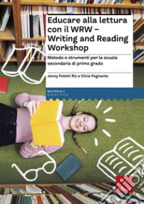 Educare alla lettura con il WRW - Writing and Reading Workshop: Metodo e strumenti per la scuola secondaria di primo grado. E-book. Formato PDF ebook di Jenny Poletti Riz