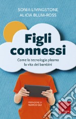 Figli connessi: Come la tecnologia plasma la vita dei bambini. E-book. Formato EPUB ebook