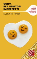 Guida per genitori imperfetti: Come crescere figli felici prendendosi cura di sé. E-book. Formato PDF