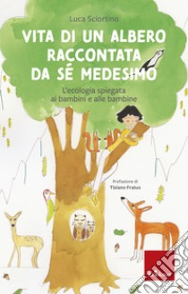 Vita di un albero raccontata da sé medesimo: L'ecologia spiegata ai bambini e alle bambine. E-book. Formato PDF ebook di Luca Sciortino