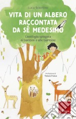 Vita di un albero raccontata da sé medesimo: L'ecologia spiegata ai bambini e alle bambine. E-book. Formato PDF ebook