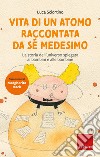 Vita di un atomo raccontata da se medesimo: La storia dell’universo spiegata ai bambini e alle bambine. E-book. Formato PDF ebook di Luca Sciortino