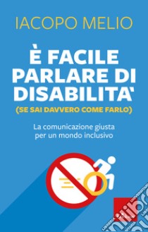 È facile parlare di disabilità (se sai davvero come farlo): La comunicazione giusta per un mondo inclusivo. E-book. Formato EPUB ebook di Iacopo Melio