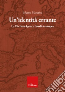 Un'identita` errante: La Via Francigena e l’eredità europea. E-book. Formato PDF ebook di Matteo Vicentini