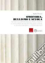 Omofobia, bullismo e scuola: Atteggiamenti degli insegnanti e sviluppo di pratiche inclusive a sostegno della differenza. E-book. Formato PDF