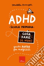 ADHD - Cosa fare (e non): Guida rapida per insegnanti - Scuola primaria. E-book. Formato PDF ebook