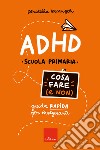 ADHD - Cosa fare (e non): Guida rapida per insegnanti - Scuola primaria. E-book. Formato PDF ebook di Donatella Arcangeli