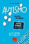 Autismo - Cosa fare (e non): Guida rapida per insegnanti - Scuola primaria. E-book. Formato PDF ebook