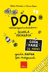 DOP Disturbo Oppositivo Provocatorio - Cosa fare (e non): Guida rapida per insegnanti - Scuola primaria. E-book. Formato PDF ebook